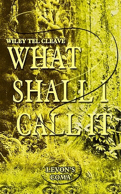 What Shall I Call It?: Levon's Coma by Cleave, Wiley Tel