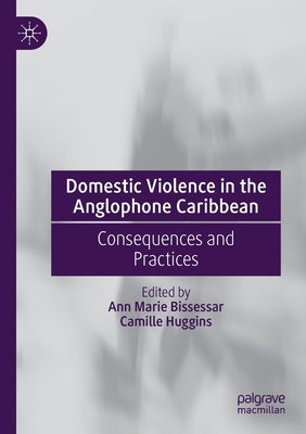 Domestic Violence in the Anglophone Caribbean: Consequences and Practices by Bissessar, Ann Marie