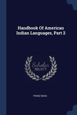 Handbook Of American Indian Languages, Part 2 by Boas, Franz