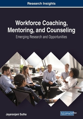 Workforce Coaching, Mentoring, and Counseling: Emerging Research and Opportunities by Sutha, Jayaranjani