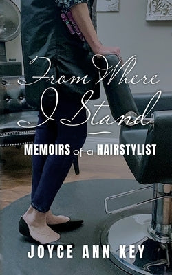 From Where I Stand: Memoirs of a Hairstylist by Key, Joyce Ann