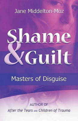 Shame & Guilt: Masters of Disguise by Middelton-Moz, Jane
