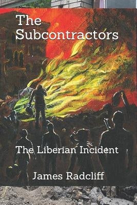 The Subcontractors: The Liberian Incident by Radcliff, James