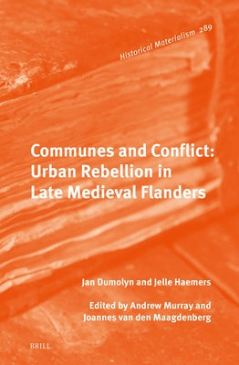 Communes and Conflict: Urban Rebellion in Late Medieval Flanders by Haemers, Jelle