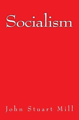 Socialism: The original edition of 1879 by Mill, John Stuart