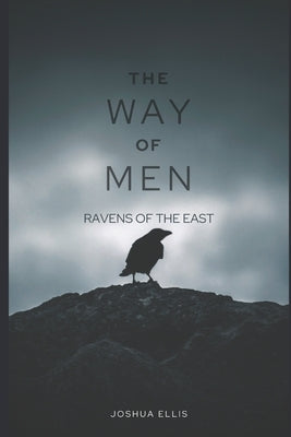 The Way of Men: Ravens of the East by Ellis, Joshua