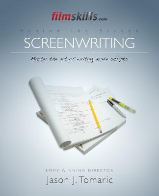 FilmSkills: Screenwriting: Write a Movie Script - From Concept to Completion by Tomaric, Jason J.