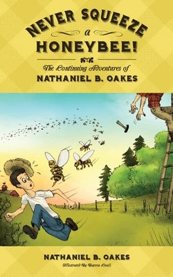 Never Squeeze a Honeybee! the Continuing Adventures of Nathaniel B. Oakes by Oakes, Nathaniel B.