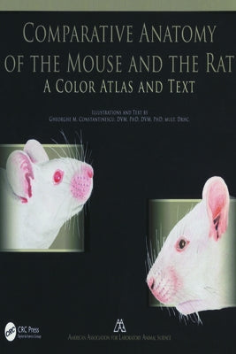 Comparative Anatomy of the Mouse and the Rat: A Color Atlas and Text by Constantinescu, Gheorghe M.