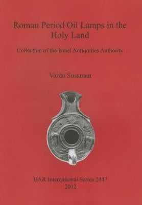 Roman Period Oil Lamps in the Holy Land: Collection of the Israel Antiquities Authority by Sussman, Varda