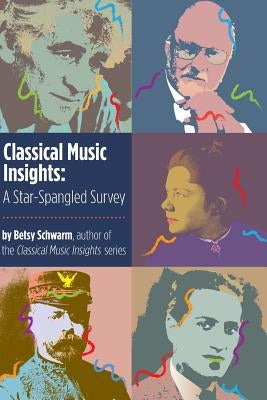 Classical Music Insights: A Star-Spangled Survey by Schwarm, Betsy