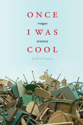 Once I Was Cool: Personal Essays by Stielstra, Megan