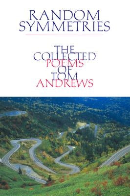 Random Symmetries: The Collected Poems of Tom Andrewsvolume 13 by Andrews, Tom