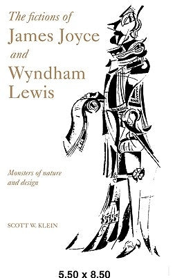 The Fictions of James Joyce and Wyndham Lewis: Monsters of Nature and Design by Klein, Scott W.