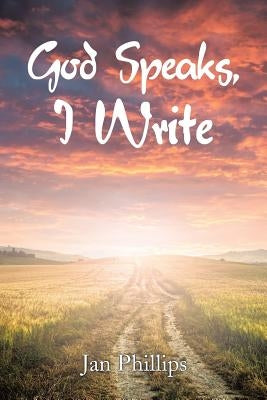God Speaks, I Write by Phillips, Jan