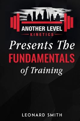 Another Level Kinetics: Presents the Fundamentals of Training by Smith, Leonard