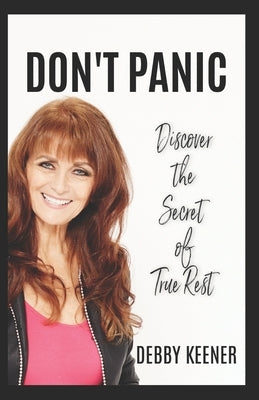 Don't Panic: Discover the Secret of True Rest by Keener, Debby