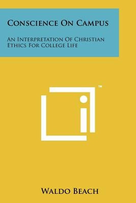 Conscience on Campus: An Interpretation of Christian Ethics for College Life by Beach, Waldo