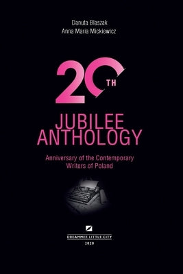 20th Jubilee Anthology: Anniversary of the Contemporary Writers of Poland by Mickiewicz, Anna Maria