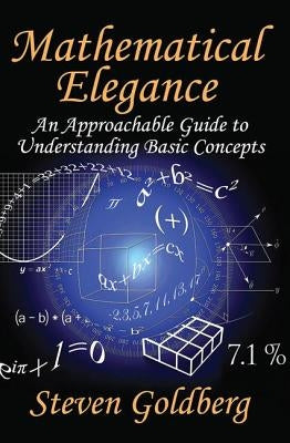 Mathematical Elegance: An Approachable Guide to Understanding Basic Concepts by Goldberg, Steven