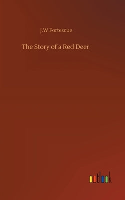 The Story of a Red Deer by Fortescue, J. W.
