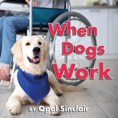 When Dogs Work by Sinclair, Opal