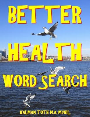 Better Health Word Search: 133 Extra Large Print Entertaining Themed Puzzles by Toth M. a. M. Phil, Kalman