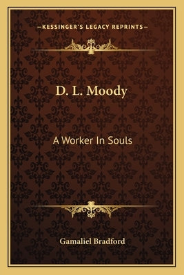 D. L. Moody: A Worker In Souls by Bradford, Gamaliel