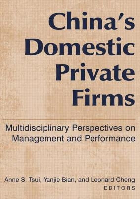China's Domestic Private Firms: Multidisciplinary Perspectives on Management and Performance by Tsui, Anne S.