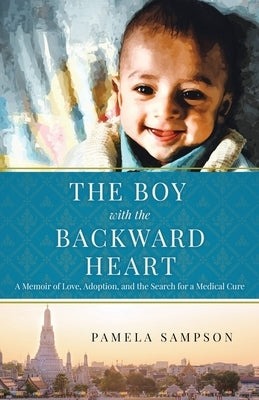 The Boy With the Backward Heart: A Memoir of Love, Adoption and the Search for a Medical Cure by Sampson, Pamela