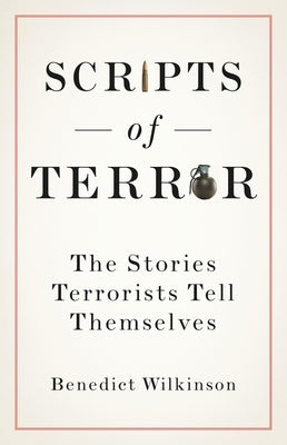 Scripts of Terror: The Stories Terrorists Tell Themselves by Wilkinson, Benedict