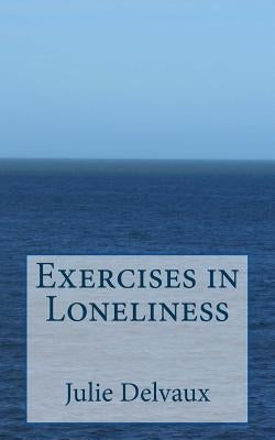 Exercises in Loneliness by Delvaux, Julie