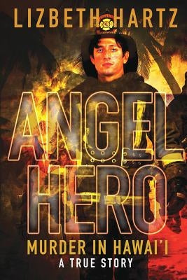 Angel Hero: Murder in Hawai'i, A True Story by Hartz, Lizbeth
