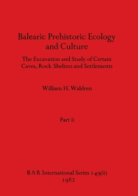 Balearic Prehistoric Ecology and Culture, Part ii by Waldren, William H.