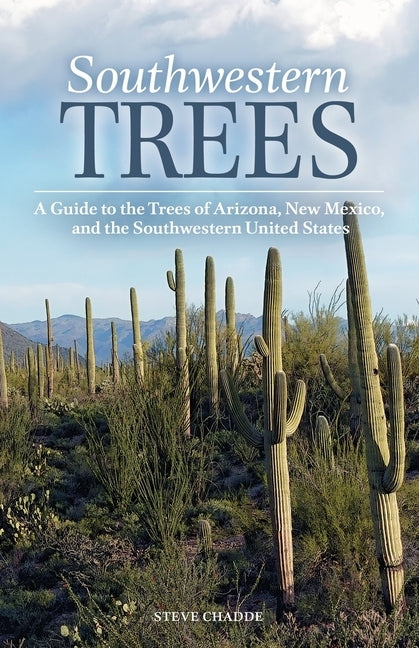 Southwestern Trees: A Guide to the Trees of Arizona, New Mexico, and the Southwestern United States by Chadde, Steve W.