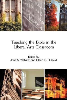 Teaching the Bible in the Liberal Arts Classroom by Webster, Jane S.
