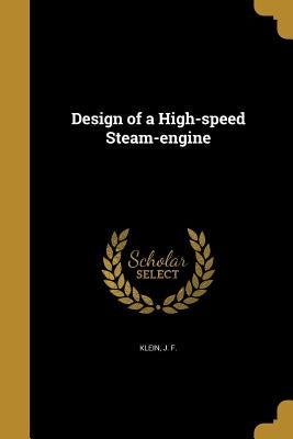 Design of a High-speed Steam-engine by Klein, J. F.