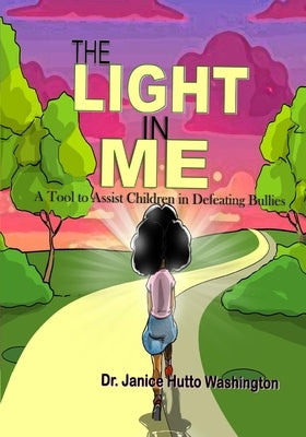 The Light In Me: A Tool to Assist Children in Defeating Bullies by Washington, Janice
