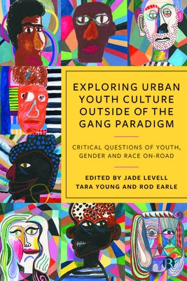 Exploring Urban Youth Culture Outside of the Gang Paradigm: Critical Questions of Youth, Gender and Race On-Road by Glynn, Martin