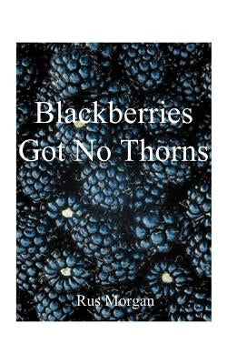 Blackberries Got No Thorns by Morgan, Rus