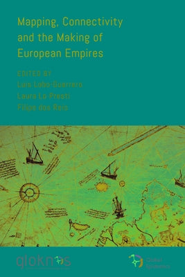 Mapping, Connectivity, and the Making of European Empires by Lobo-Guerrero, Luis