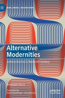 Alternative Modernities: Antonio Gramsci's Twentieth Century by Vacca, Giuseppe