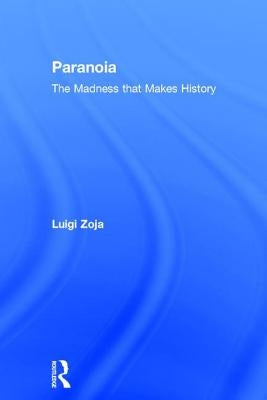 Paranoia: The madness that makes history by Zoja, Luigi