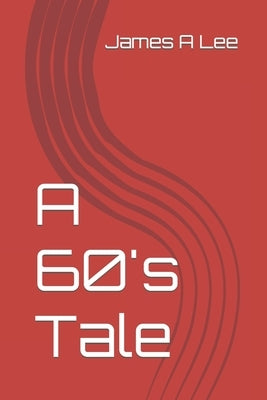 A 60's Tale by Lee, James A.