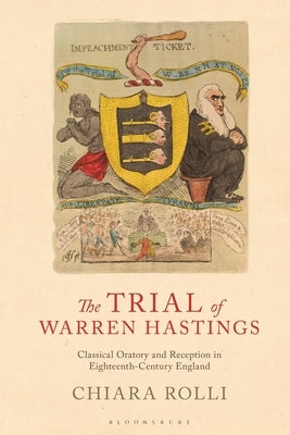 The Trial of Warren Hastings: Classical Oratory and Reception in Eighteenth-Century England by Rolli, Chiara