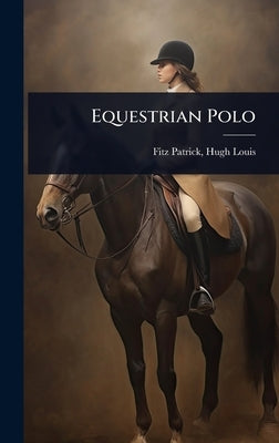 Equestrian Polo by Fitz Patrick, H[ugh] L[ouis] 1861- [.