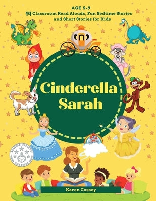Cinderella Sarah: 14 Classroom Read Alouds, Fun Bedtime Stories and Short Stories for Kids by Cossey, Karen M.