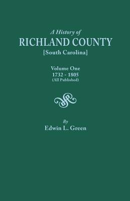 History of Richland County [South Carolina], Volume One, 1732-1805 [All Published] by Green, Edwin L.