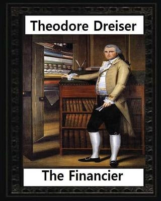 The financier (1912) NOVEL by Theodore Dreiser (Original Version) by Dreiser, Theodore