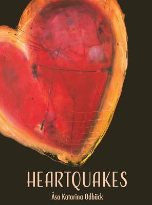 Heartquakes: Paintings and Poems for Healing Hearts by Odback, Asa Katarina